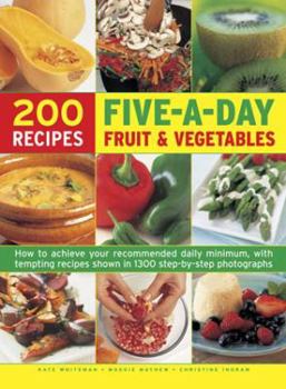Hardcover 200 Five-A-Day Fruit & Vegetable Recipes: How to Achieve Your Recommended Daily Minimum, with Tempting Recipes Shown in 1300 Step-By-Step Photographs Book