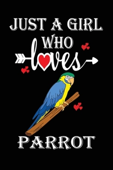 Just a Girl Who Loves Parrot: Gift for Parrot Lovers, Parrot Lovers Journal / Notebook / Diary / Birthday Gift