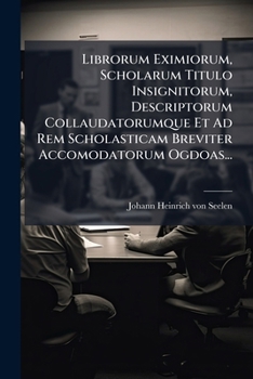 Paperback Librorum Eximiorum, Scholarum Titulo Insignitorum, Descriptorum Collaudatorumque Et Ad Rem Scholasticam Breviter Accomodatorum Ogdoas... [Latin] Book