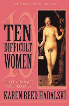 Paperback Ten Difficult Women: Their Impact and Legacy Book