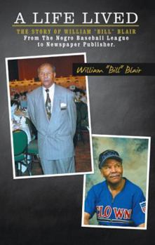 Paperback A Life Lived: The Story of William "Bill" Blair From The Negro Baseball League to Newspaper Publisher. Book