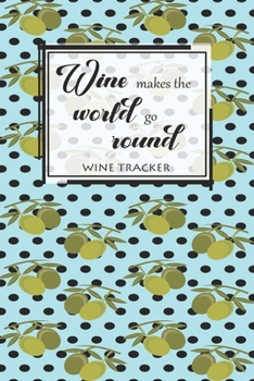 Paperback Wine Tracker: Wine Makes The World Go Round Favorite Wine Tracker Alcoholic Content Wine Pairing Guide Log Book