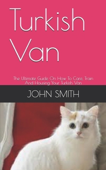 Paperback Turkish Van: The Ultimate Guide On How To Care, Train And Housing Your Turkish Van Book