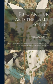 Hardcover King Arthur and the Table Round: Tales Chiefly After the Old French of Crestien of Troyes, With an Account of Arthurian Romance, and Notes; Volume 2 Book