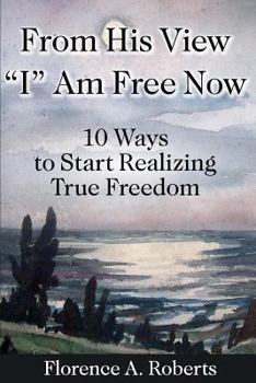Paperback From His View I Am Free Now: 10 Ways To Start Realizing True Freedom Book