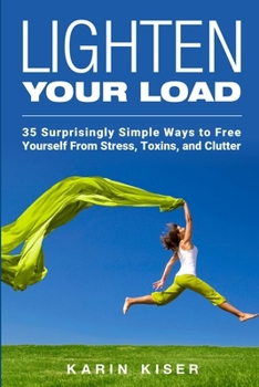 Paperback Lighten Your Load: 35 Surprisingly Simple Ways to Free Yourself From Stress, Toxins, and Clutter Book