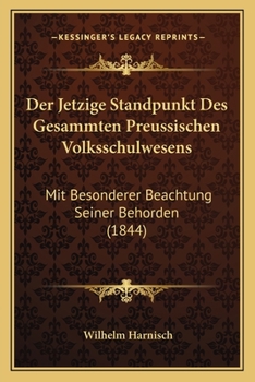 Paperback Der Jetzige Standpunkt Des Gesammten Preussischen Volksschulwesens: Mit Besonderer Beachtung Seiner Behorden (1844) [German] Book