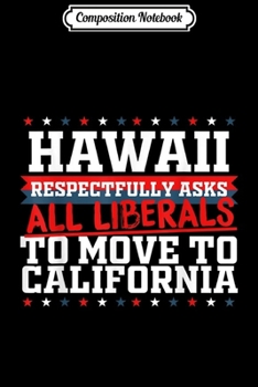 Composition Notebook: Hawaii Asks Liberals Move to California Republican  Journal/Notebook Blank Lined Ruled 6x9 100 Pages