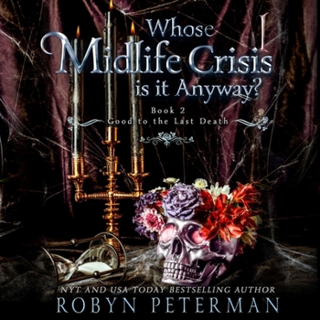 Whose Midlife Crisis Is It Anyway? - Book #2 of the Good to the Last Death