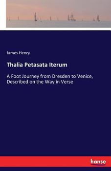 Paperback Thalia Petasata Iterum: A Foot Journey from Dresden to Venice, Described on the Way in Verse Book