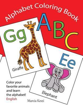 Alphabet Coloring Book: An ABC Coloring Book - Color Your Favorite Animals and Learn the English Alphabet Letters From A to Z