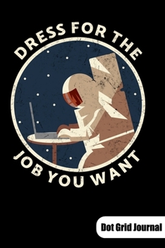 Dress for the job you want. Dot Grid Journal: Astronaut Notebook, Dot Gridded 6x9.