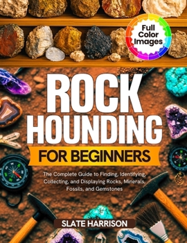 Paperback Rockhounding for Beginners: The Complete Guide to Finding, Identifying, Collecting, and Displaying Rocks, Minerals, Fossils, and Gemstones Book