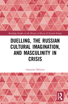 Hardcover Duelling, the Russian Cultural Imagination, and Masculinity in Crisis Book