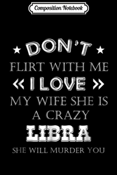Composition Notebook: Mens Dont flirt with me my wife is Libra funny Men  Journal/Notebook Blank Lined Ruled 6x9 100 Pages