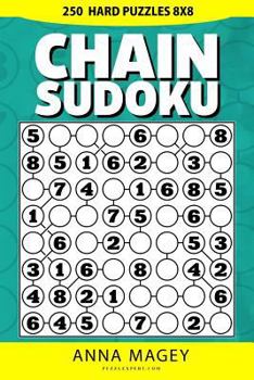 250 Hard Chain Sudoku Puzzles 8x8: 250 Mind-Stimulating Logic Sudoku Chain Puzzles That Make You