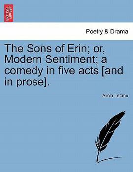 Paperback The Sons of Erin; Or, Modern Sentiment; A Comedy in Five Acts [And in Prose]. Book