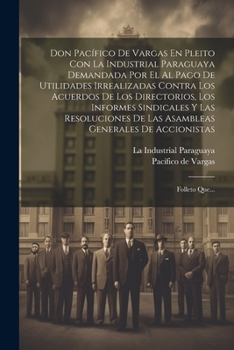 Don Pacífico De Vargas En Pleito Con La Industrial Paraguaya Demandada Por El Al Pago De Utilidades Irrealizadas Contra Los Acuerdos De Los Directorio