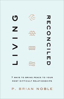 Paperback Living Reconciled: 7 Ways to Bring Peace to Your Most Difficult Relationships Book