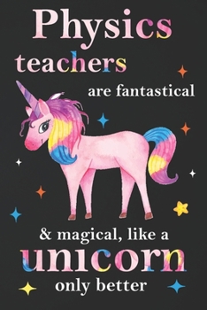 Paperback Physics Teachers Are Fantastical & Magical Like A Unicorn Only Better: Teacher Appreciation Gifts,: Unicorn Journal for girls, Teacher Appreciation Jo Book