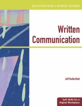 Paperback Illustrated Course Guides: Written Communication - Soft Skills for a Digital Workplace (Illustrated Series: Soft Skills) Book