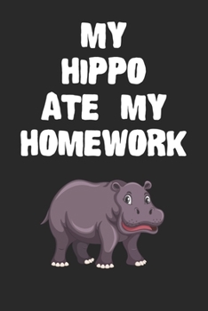 Paperback My Hippo Ate My Homework Notebook: Cool Hippo Gift Journal For Boys Girls Men Women and Adult Hippo Lovers Book