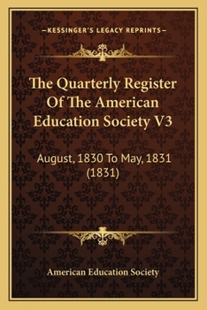 The Quarterly Register Of The American Education Society V3: August, 1830 To May, 1831