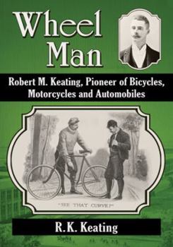 Paperback Wheel Man: Robert M. Keating, Pioneer of Bicycles, Motorcycles and Automobiles Book