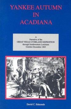 Paperback Yankee Autumn in Acadiana: A Narrative of the Great Texas Overland Expedition Through Southwestern Louisiana, October-december 1863 Book