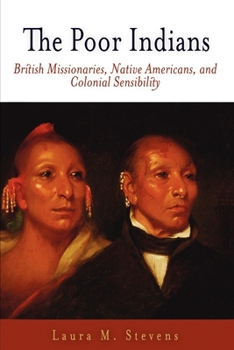 The Poor Indians: British Missionaries, Native Americans, and Colonial Sensibility (Early American Studies)