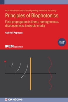 Hardcover Principles of Biophotonics, Volume 3: Field propagation in linear, homogeneous, dispersionless, isotropic media Book