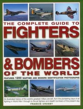 Hardcover The Complete Guide to Fighters & Bombers of the World: An Illustrated History of the World's Greatest Military Aircraft, from the Pioneering Days of A Book