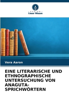 Eine Literarische Und Ethnographische Untersuchung Von Anaguta-Sprichwörtern (German Edition)