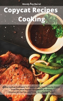 Hardcover Copycat Recipes Cooking: A Step by Step Cookbook To Prepare Easily Your Favorite Dishes From The Most Popular Restaurants At Home. Discover All Book