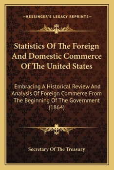 Paperback Statistics Of The Foreign And Domestic Commerce Of The United States: Embracing A Historical Review And Analysis Of Foreign Commerce From The Beginnin Book
