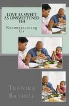 Paperback Love As Sweet As Unsweetened Tea: Reconstructing Us Book