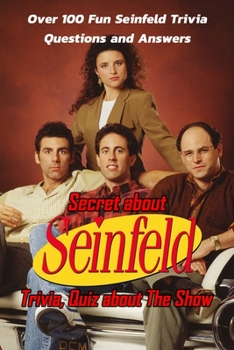 Paperback Secret about Seinfeld Trivia, Quiz about The Show: Over 100 Fun Seinfeld Trivia Questions and Answers: Seinfeld Trivia Challenging Book