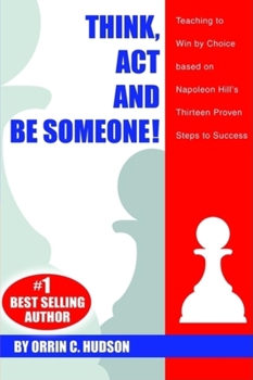 Paperback Think, ACT and Be Someone!: Teaching to Win by Choice Based on Napoleon Hill's Thirteen Proven Steps to Success Book