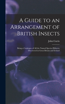 Hardcover A Guide to an Arrangement of British Insects: Being a Catalogue of All the Named Species Hitherto Discovered in Great Britain and Ireland Book