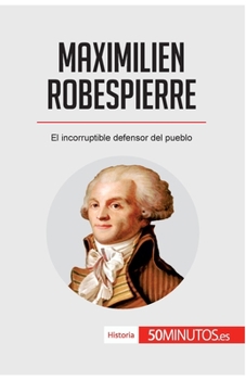 Paperback Maximilien Robespierre: El incorruptible defensor del pueblo [Spanish] Book