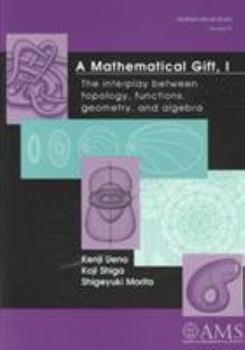 Paperback A Mathematical Gift: The Interplay Between Topology, Functions, Geometry, and Algebra (Mathematical World) Book