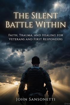 Paperback The Silent Battle Within: Faith, Trauma, and Healing for Veterans and First Responders Book