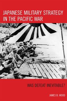 Paperback Japanese Military Strategy in the Pacific War: Was Defeat Inevitable? Book