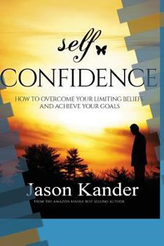 Paperback Self-Confidence: How to Overcome Your Limiting Beliefs and Achieve Your Goals Book
