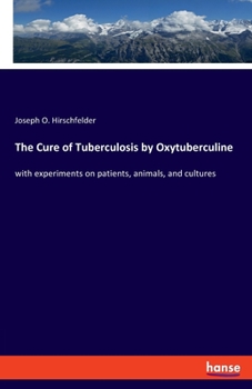 Paperback The Cure of Tuberculosis by Oxytuberculine: with experiments on patients, animals, and cultures Book