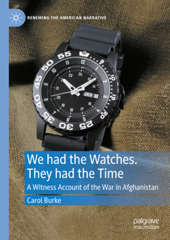 Hardcover We Had the Watches. They Had the Time: A Witness Account of the War in Afghanistan Book