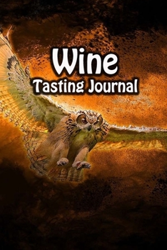 Paperback Wine Tasting Journal: Taste Log Review Notebook for Wine Lovers Diary with Tracker and Story Page - Owl Flying Painting Cover Book