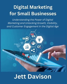 Paperback Digital Marketing for Small Businesses: Understanding the Power of Digital Marketing and Unlocking Growth, Visibility, and Customer Engagement in the Book