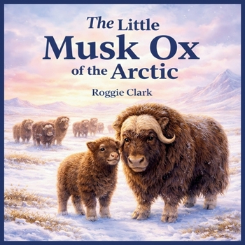 The Little Musk Ox of the Arctic: An Arctic Tundra Survival Adventure (Life in the Wild Kids Series)