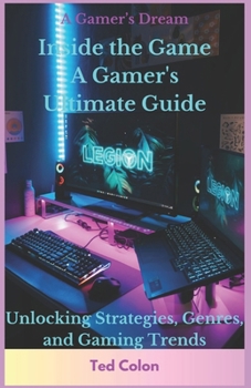 Paperback Inside the Game A Gamer's Ultimate Guide: Unlocking Strategies, Genres, and Gaming Trends Book